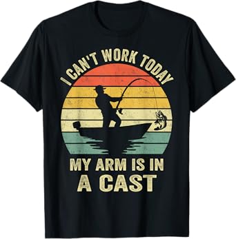 Funny Fisherman, I Can't Work Today My Arm Is in a Cast T-Shirt