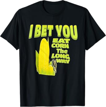 I bet you eat corn the long way Funny Embarrassing in party T-Shirt