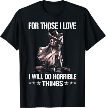 For Those I Love I Will Do Horrible Thing Crusader Knights T-Shirt