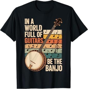 In A World Full Of Guitars Be The Banjo T-Shirt