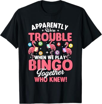 Apparently We're Trouble When We Play Bingo Together T-Shirt