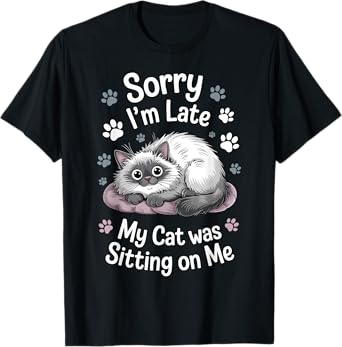 Sorry I Am Late My Cat Was Sitting On Me Funny Cat Excuse Men Women Kids T-Shirt
