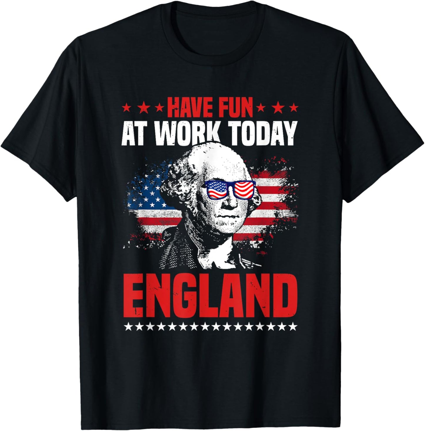 Have Fun At Work Today England 4th Of July American Flag T-Shirt