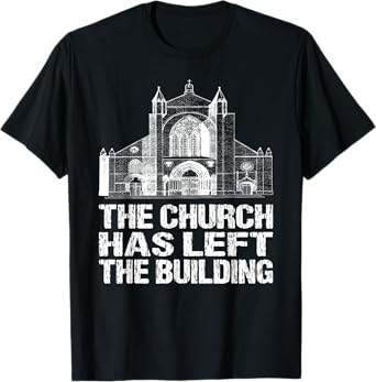 The Church Has Left The Building Inspirational Love God T-Shirt