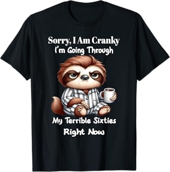 Sorry I'm cranky I'm going through my terrible 60's right T-Shirt