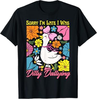 Sorry I'm Late I Was Dilly Dallying Funny Cute Goose Floral T-Shirt