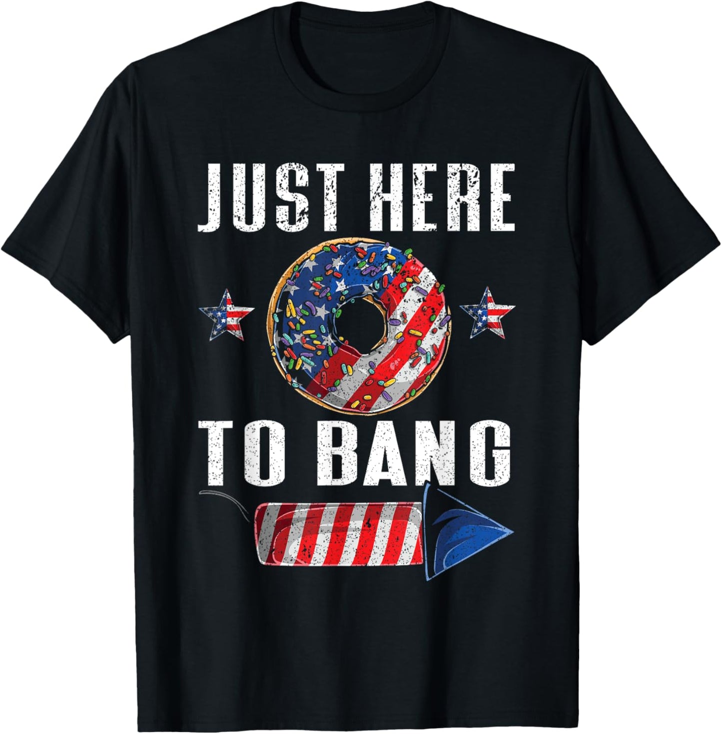 Just Here To Bang | American Flag USA Funny 4th Of July T-Shirt