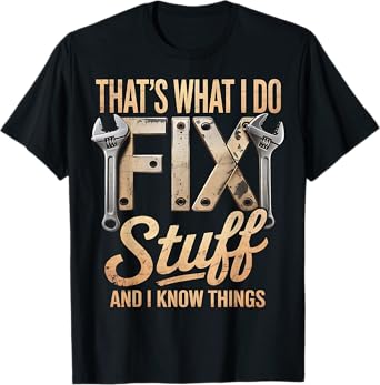That's What I Do I Fix Stuff And I Know Things T-Shirt