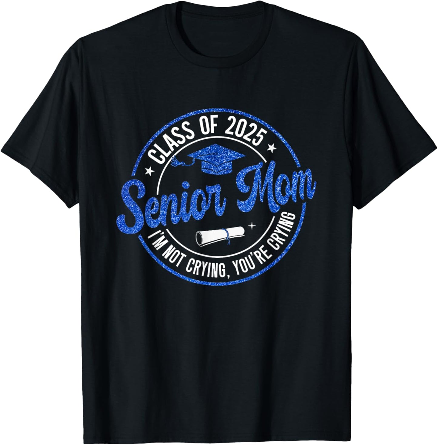 Proud Senior Mom Class of 2025 I'm Not Crying You're Crying T-Shirt