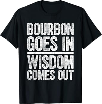 Bourbon Goes In Wisdom Comes Out Shirt Funny Bourbon Lover T-Shirt