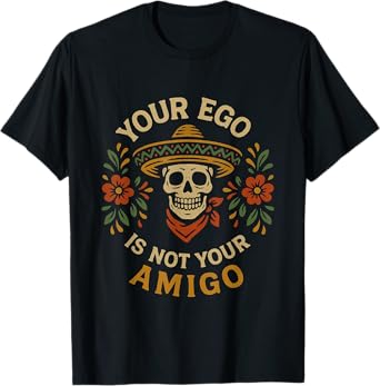 "Your Ego Is Not Your Amigo" Sombrero Skull Mexican Folk Art T-Shirt