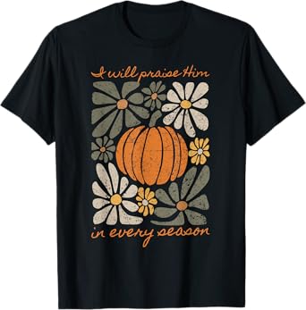 I Will Praise Him In Every Season Pumpkin Autumn Fall Jesus T-Shirt