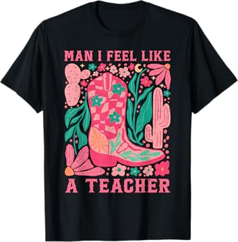 Man I Feel Like A Teacher Wildflower Floral Western Cowgirl T-Shirt