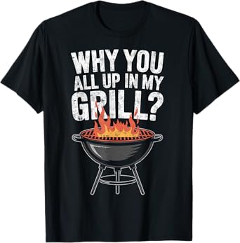 Why You All Up in My Grill BBQ Barbecue Chef Joke Grilling T-Shirt