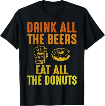 Drink all the Beers, Cute Donut With Coffee Donuts Lovers T-Shirt