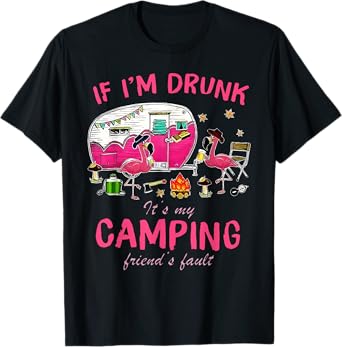 Funny Flamingo If I'm Drunk It's My Camping Friend's Fault T-Shirt