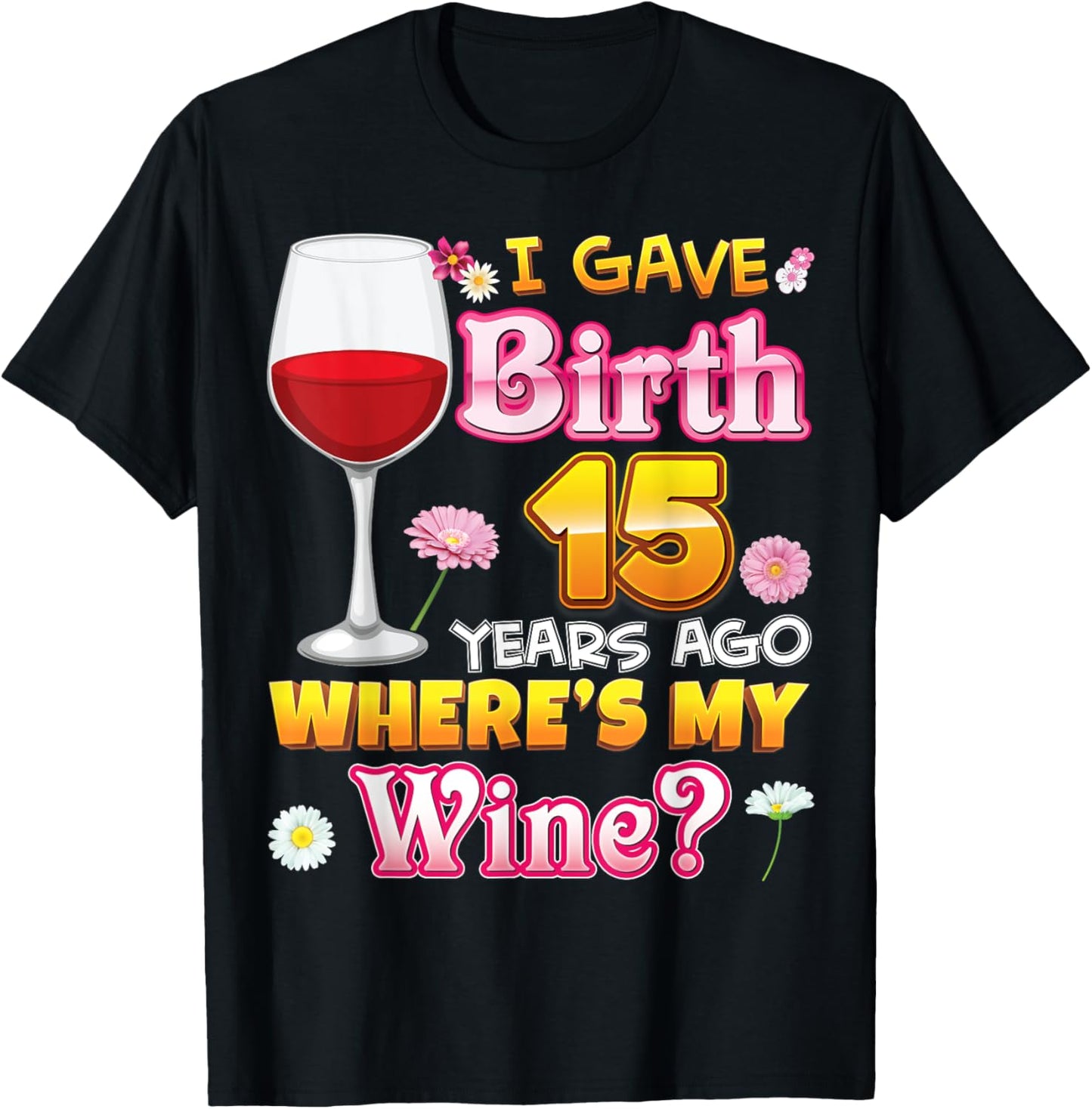 I Gave Birth 15 Years Ago Where's My Wine Happy Mother's Day T-Shirt