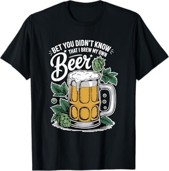 Bet You Didn't Know That I Brew My Own Beer, Craft Beer T-Shirt