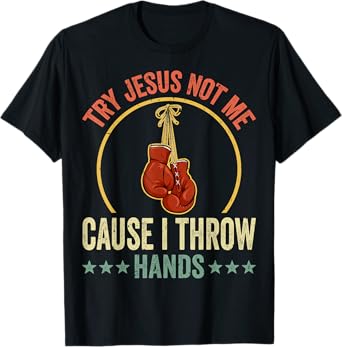 Try Jesus Not Me Cause I Throw Hands Funny Boxing MMA Fight T-Shirt