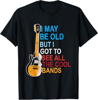 i may be old but i've seen all the good bands T-Shirt