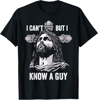 I Can't But I Know A Guy Jesus Cross Christian T-Shirt