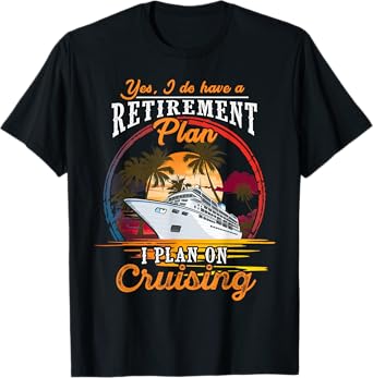 Yes I Do Have a Retirement Plan - Men and Women Cruising T-Shirt