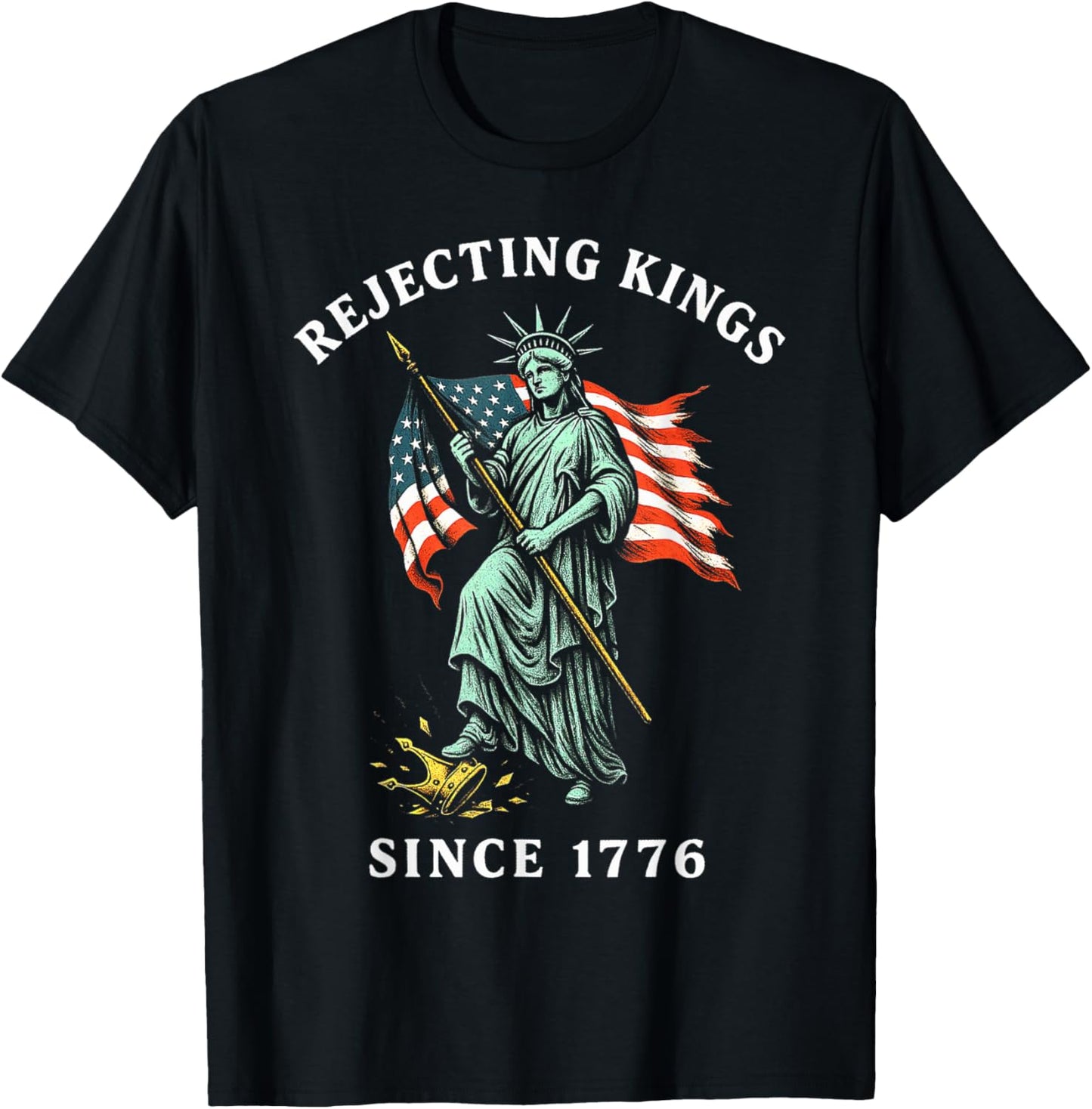 Usa Rejecting Kings Since 1776 4th Of July Statue Of Liberty T-shirt