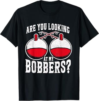 Are You Looking At My Bobbers Shirt Funny Fishing Gifts T-Shirt