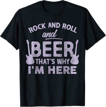 Rock and Roll And Beer Thats Why Im Here Funny Rock and Roll T-Shirt