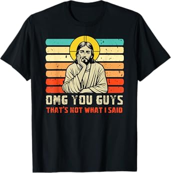 OMG You Guys That's Not What I Said Christian Jesus Joke T-Shirt