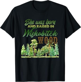 She was born and raised in wishabitch woods T-Shirt