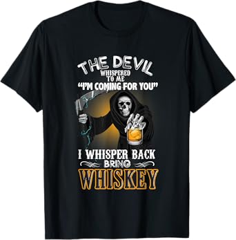 The Devil Whispered To Me I Whisper Back Bring Whiskey Gift T-Shirt
