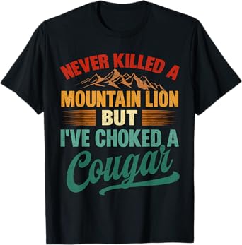 Funny Never Killed A Mountain Lion But I've Choked A Cougar T-Shirt