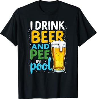 Toilet Joke I Drink Beer & Pee in Pools T-Shirt