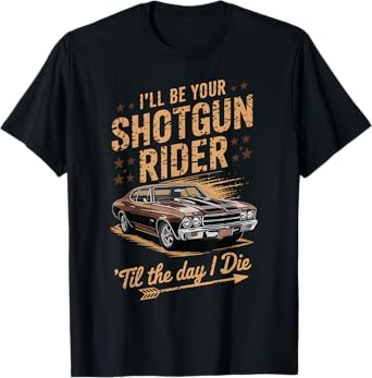 I'll Be Your Shotgun Rider Til The Day I Die Men Women T-Shirt