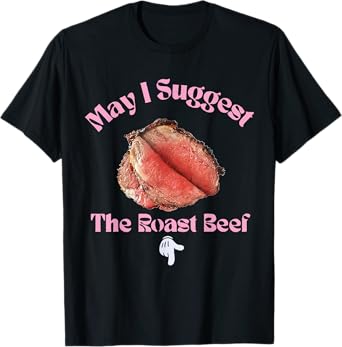 May I Suggest The Roast Beef Funny Embarrassing Adult Humor T-Shirt