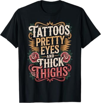 Tattoos Pretty Eyes And Thick Thighs T-Shirt