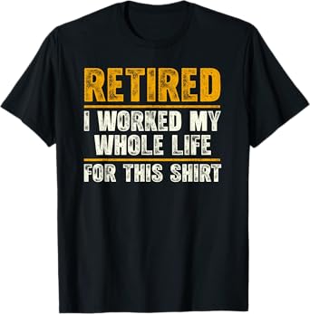 Retired retirement worked whole life for this Men Dad Women T-Shirt