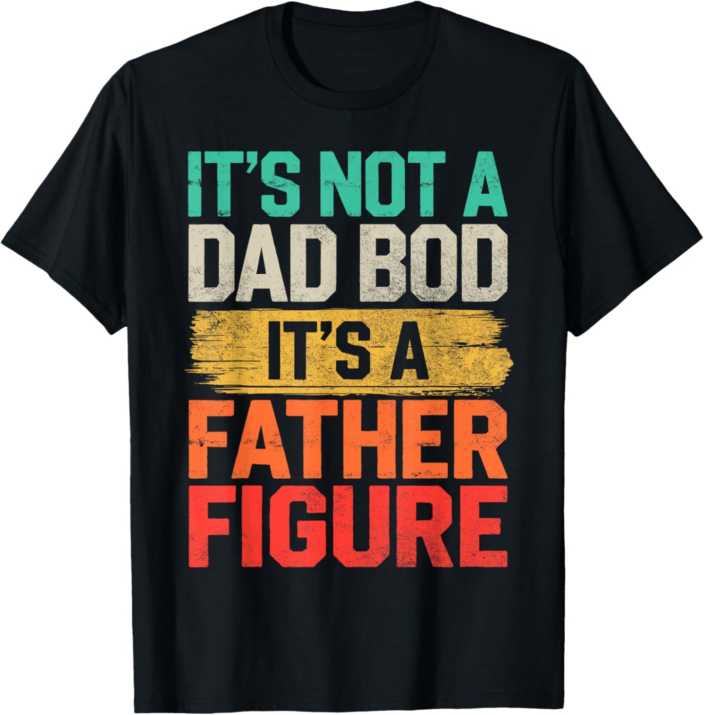 It's Not A Dad Bod It's A Father Figure Fathers Day Mens T-Shirt