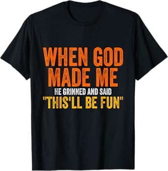When God Made Me He Grinned Humorous Funny Sarcastic Saying T-Shirt