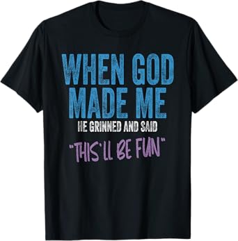 When God Made Me He Grinned And Said This Will Be Fun T-Shirt