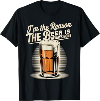 I'm The Reason The Beer is Always Gone T-Shirt
