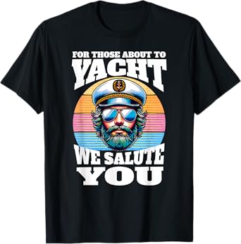 Yacht Rock Captain 80s Party | For Those About To Yacht T-Shirt