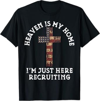 Heaven Is My Home Im Just Here Recruiting Funny Christian T-Shirt