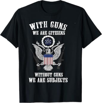 With Guns We Are Citizens Without Guns We Are Subjects T-Shirt