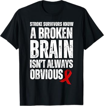 Stroke Survivors Know A Broken Brain Isn't Always Obvious T-Shirt