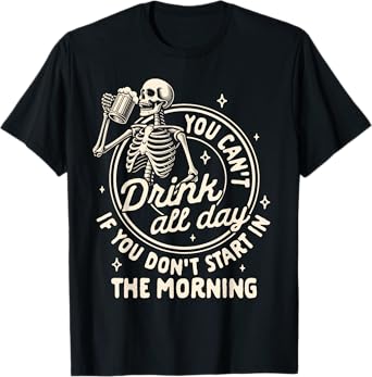 Beer Lover Can't Drink All Day If You Don't Start In Morning T-Shirt