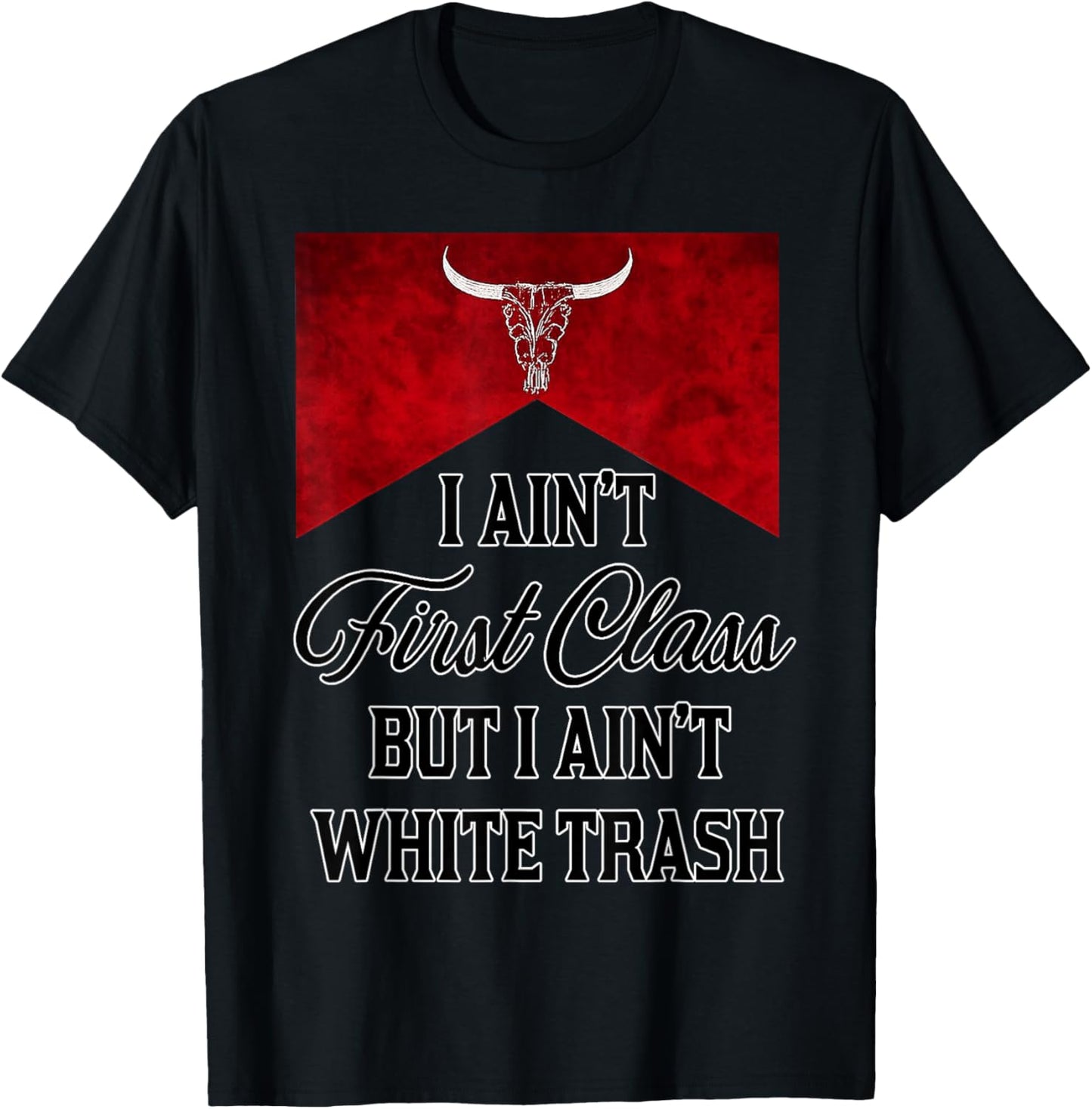 I Ain't First Class But I Ain't White Trash T-Shirt