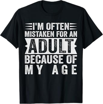 i'm often mistaken for an adult because of my age T-Shirt
