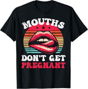 Inappropriate Mouth Dont Get Pregnant Adult Humor Joke Women T-Shirt